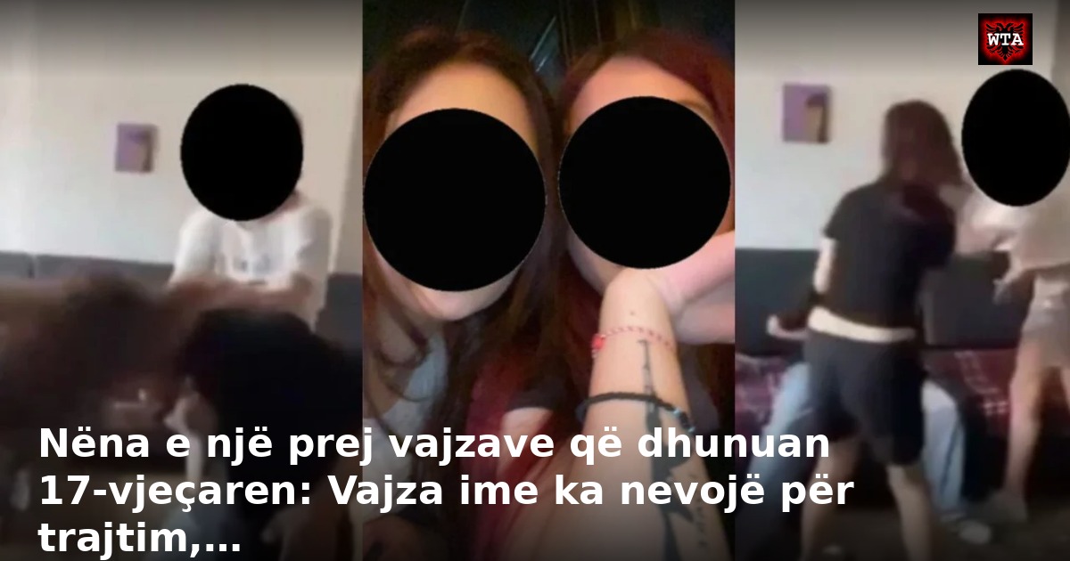 Nëna e një prej vajzave që dhunuan 17-vjeçaren: Vajza ime ka nevojë për trajtim,…