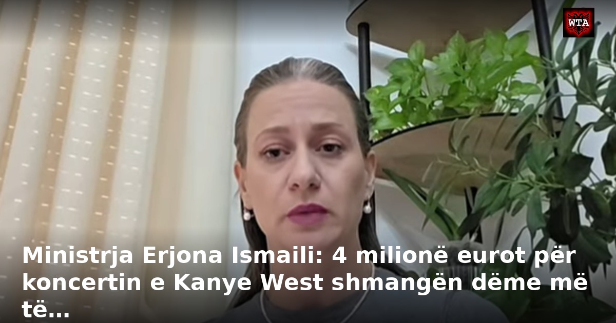 Ministrja Erjona Ismaili: 4 milionë eurot për koncertin e Kanye West shmangën dëme më të…