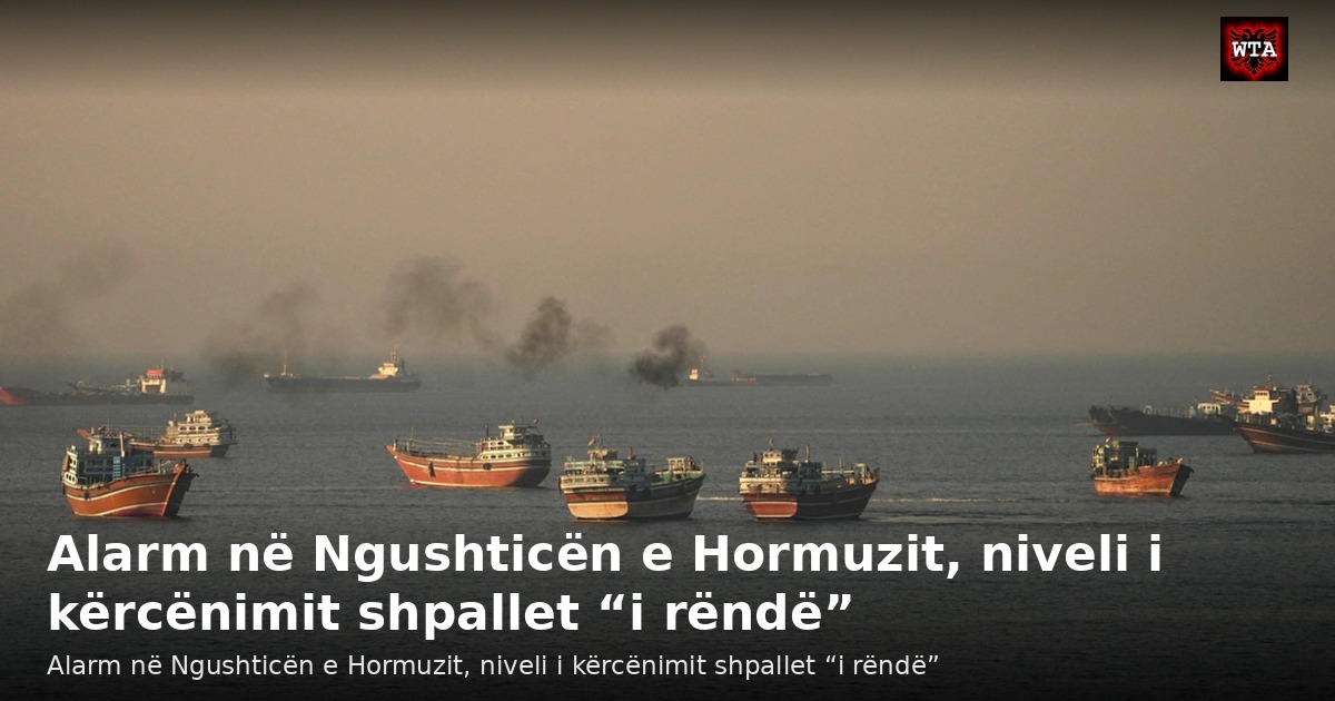 Alarm në Ngushticën e Hormuzit, niveli i kërcënimit shpallet “i rëndë”