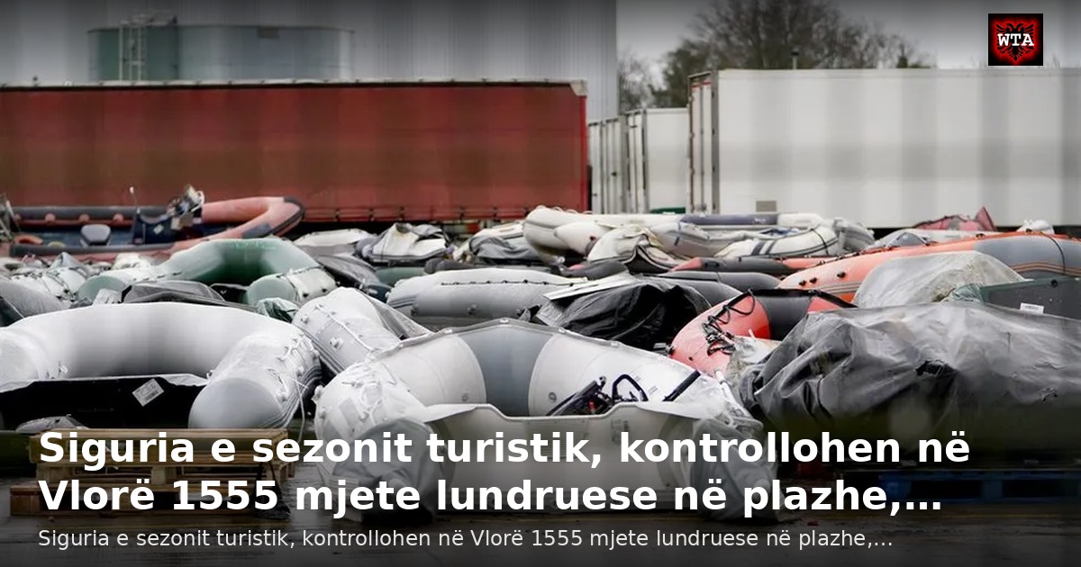 Siguria e sezonit turistik, kontrollohen në Vlorë 1555 mjete lundruese në plazhe,…