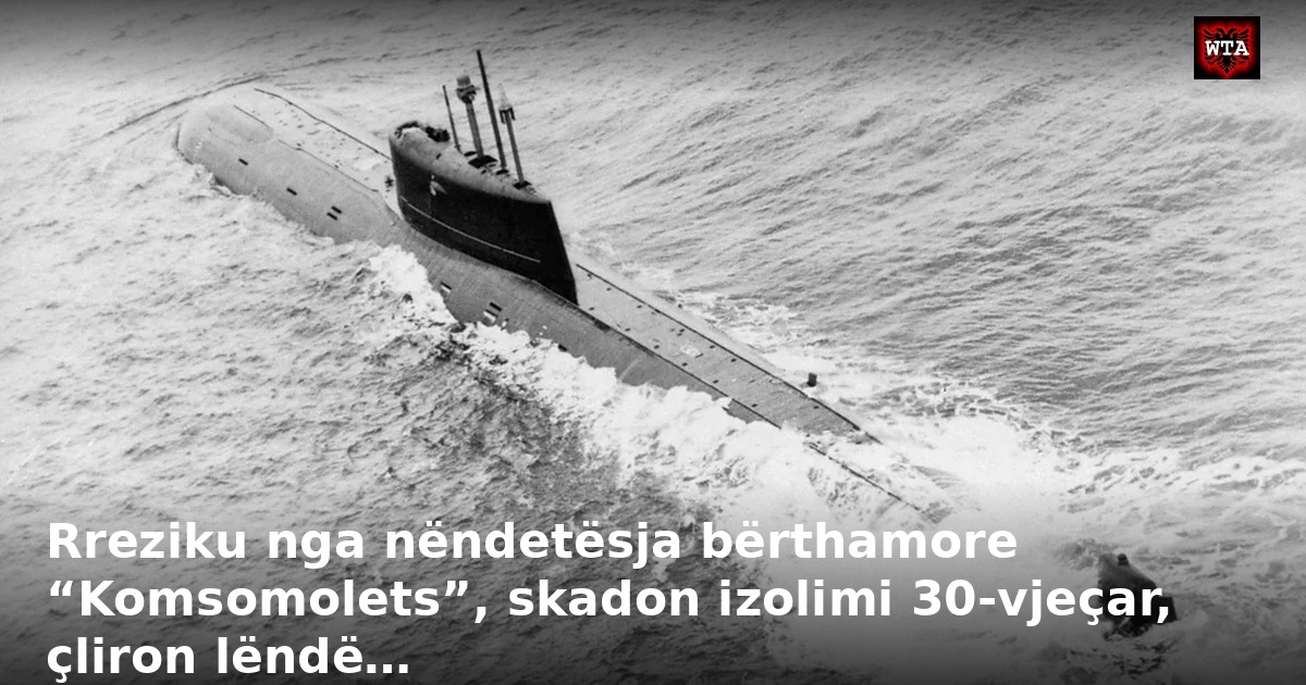 Rreziku nga nëndetësja bërthamore “Komsomolets”, skadon izolimi 30-vjeçar, çliron lëndë…