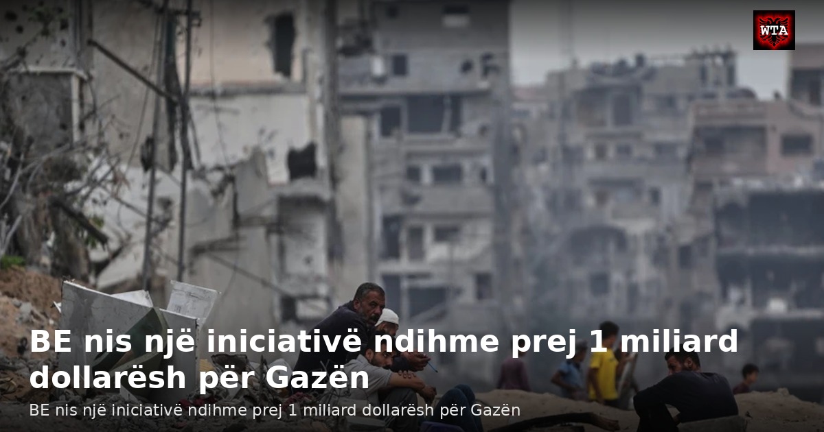 BE nis një iniciativë ndihme prej 1 miliard dollarësh për Gazën