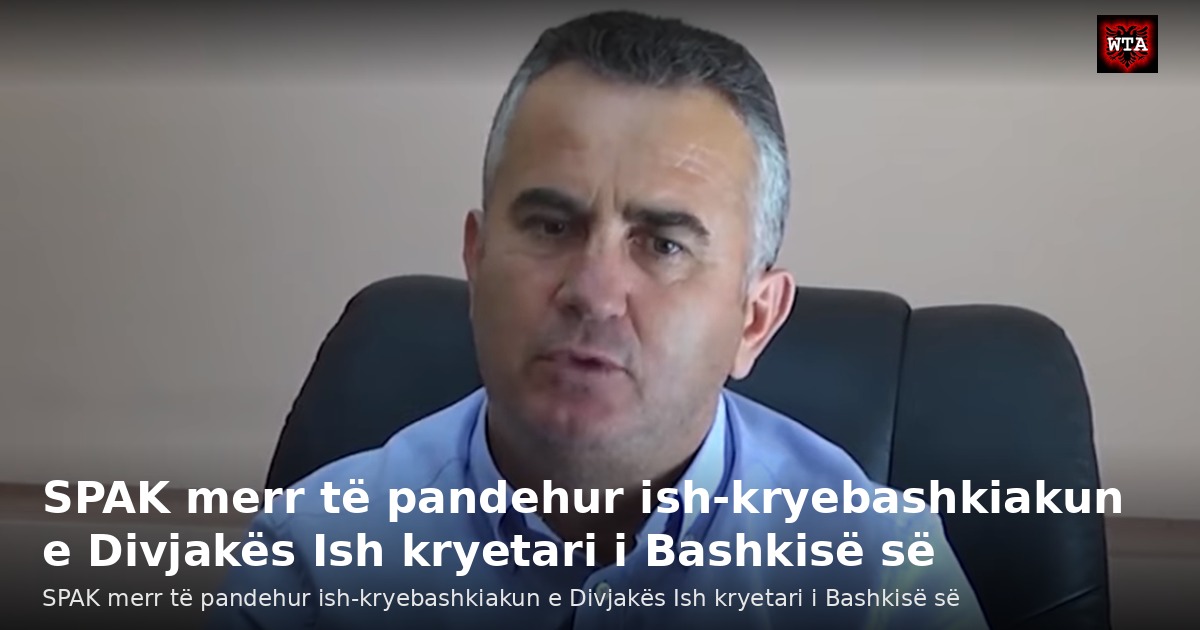 SPAK merr të pandehur ish-kryebashkiakun e Divjakës Ish kryetari i Bashkisë së