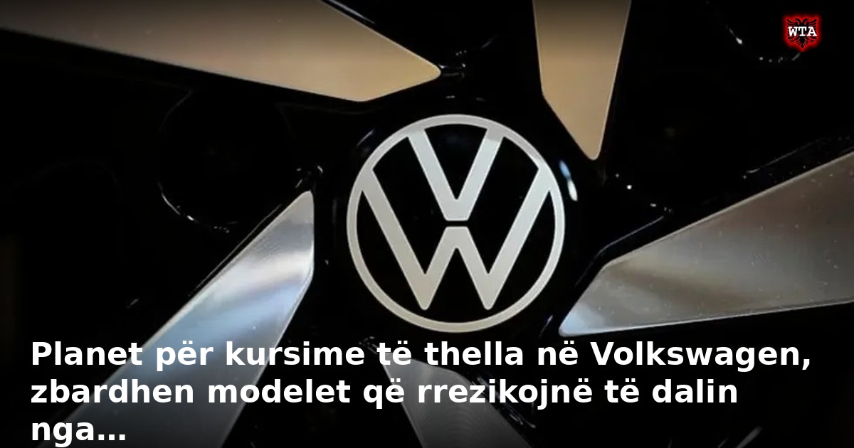 Planet për kursime të thella në Volkswagen, zbardhen modelet që rrezikojnë të dalin nga…