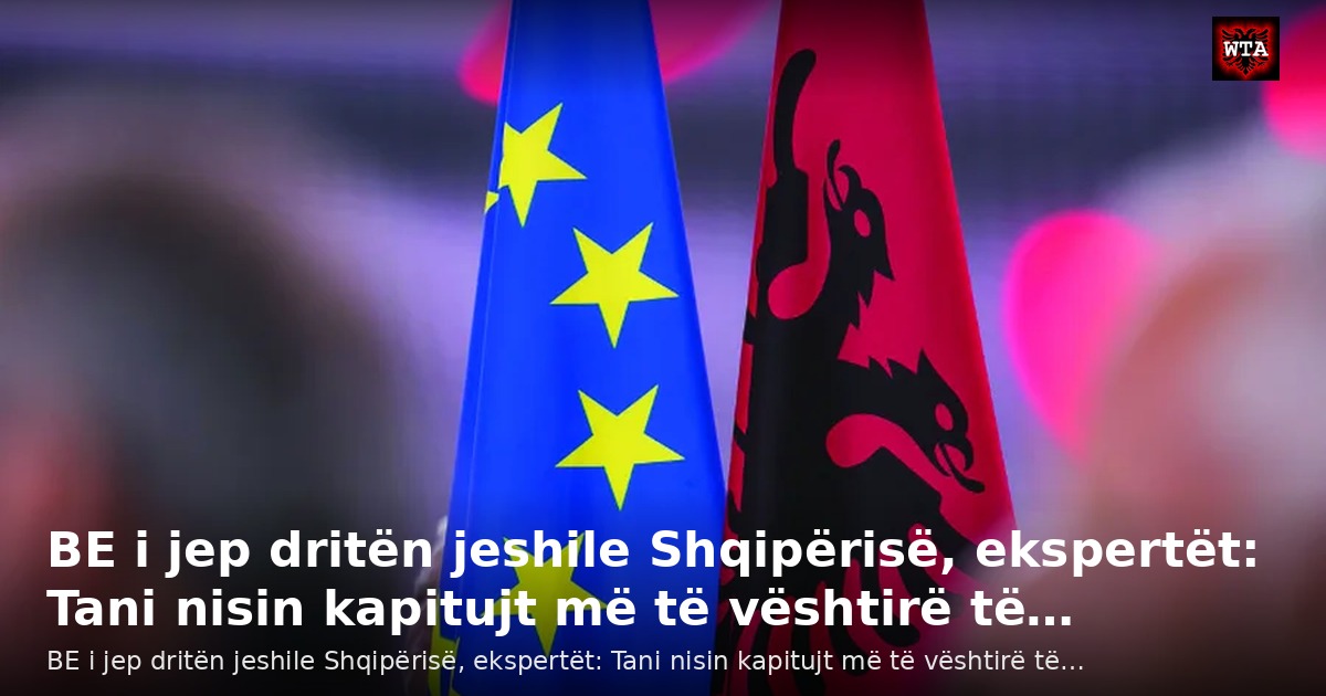 BE i jep dritën jeshile Shqipërisë, ekspertët: Tani nisin kapitujt më të vështirë të…