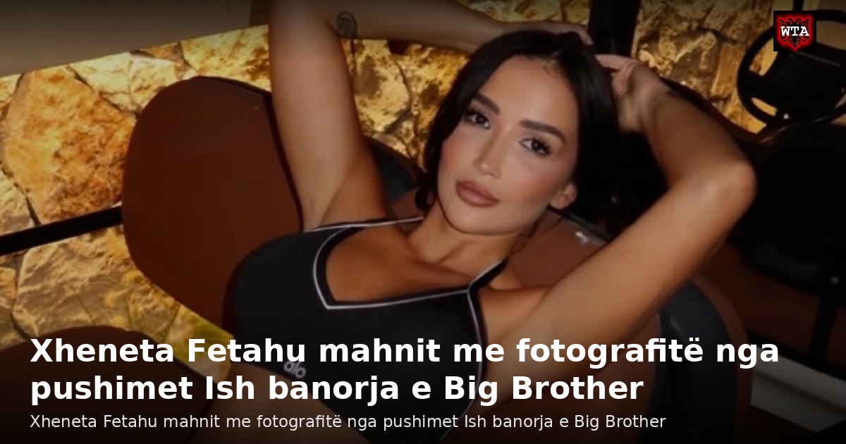 Xheneta Fetahu mahnit me fotografitë nga pushimet Ish banorja e Big Brother