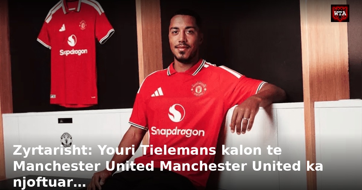 Zyrtarisht: Youri Tielemans kalon te Manchester United Manchester United ka njoftuar…