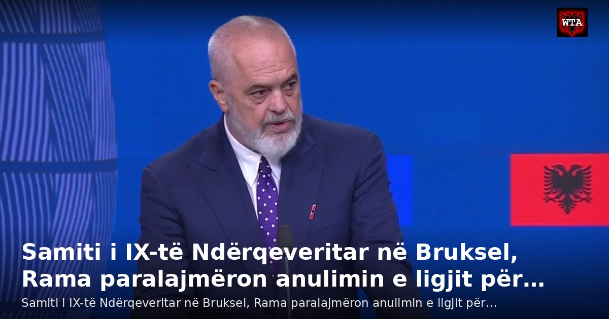 Samiti i IX-të Ndërqeveritar në Bruksel, Rama paralajmëron anulimin e ligjit për…