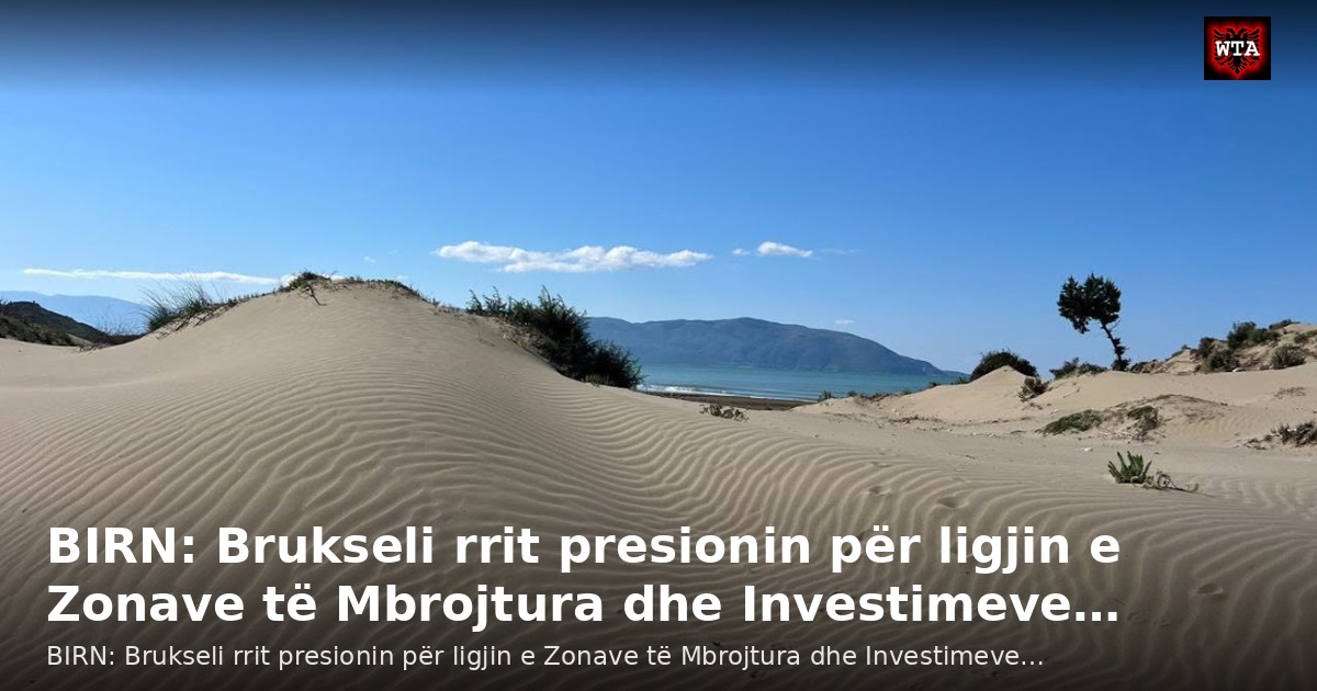 BIRN: Brukseli rrit presionin për ligjin e Zonave të Mbrojtura dhe Investimeve…
