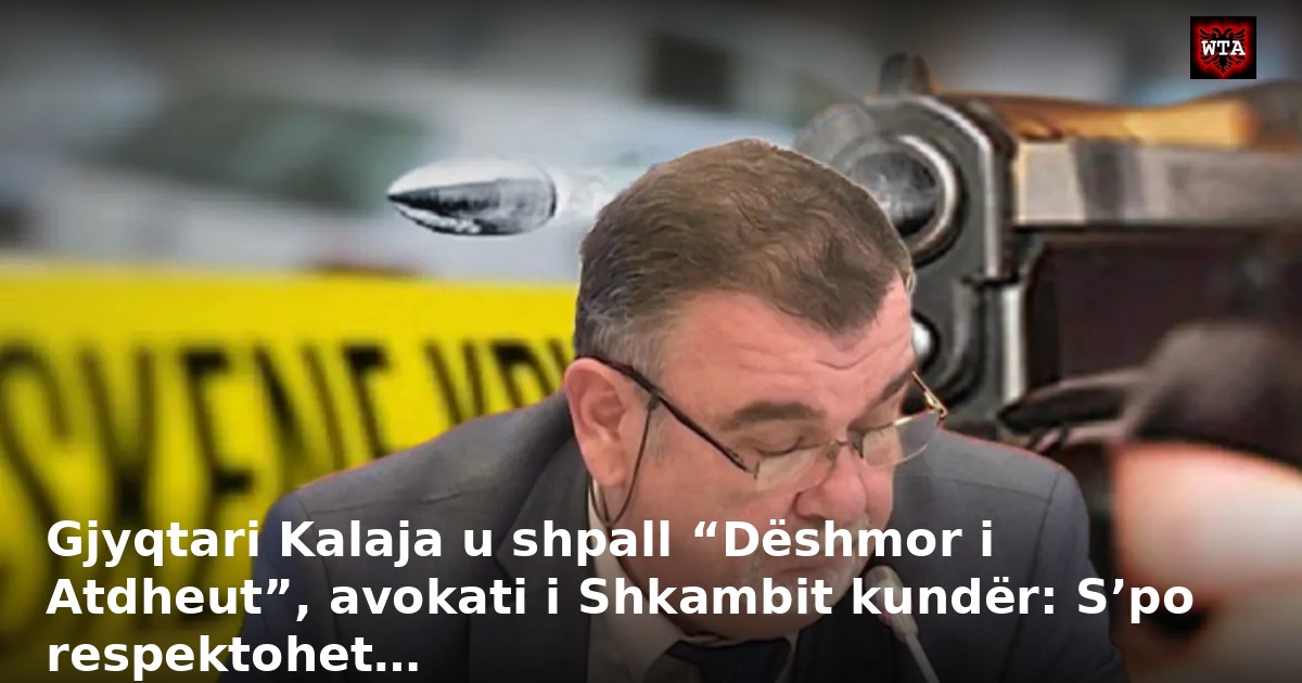 Gjyqtari Kalaja u shpall “Dëshmor i Atdheut”, avokati i Shkambit kundër: S’po respektohet…