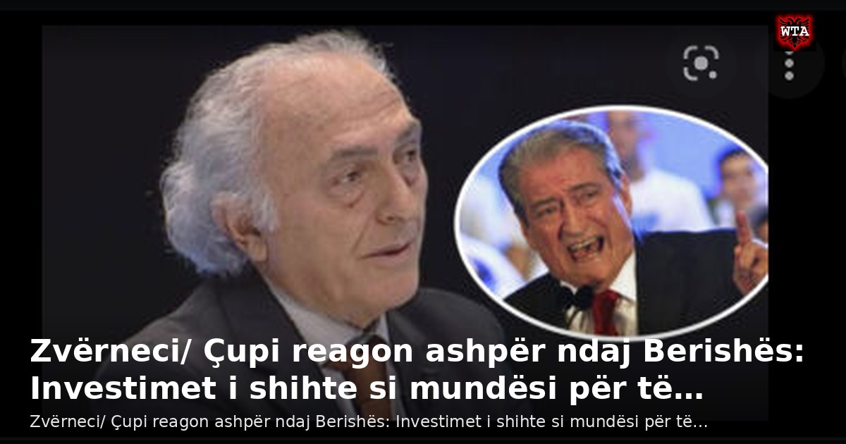 Zvërneci/ Çupi reagon ashpër ndaj Berishës: Investimet i shihte si mundësi për të…