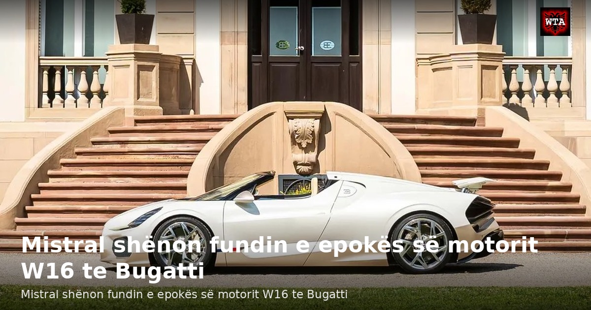 Mistral shënon fundin e epokës së motorit W16 te Bugatti