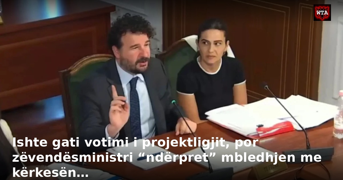 Ishte gati votimi i projektligjit, por zëvendësministri “ndërpret” mbledhjen me kërkesën…