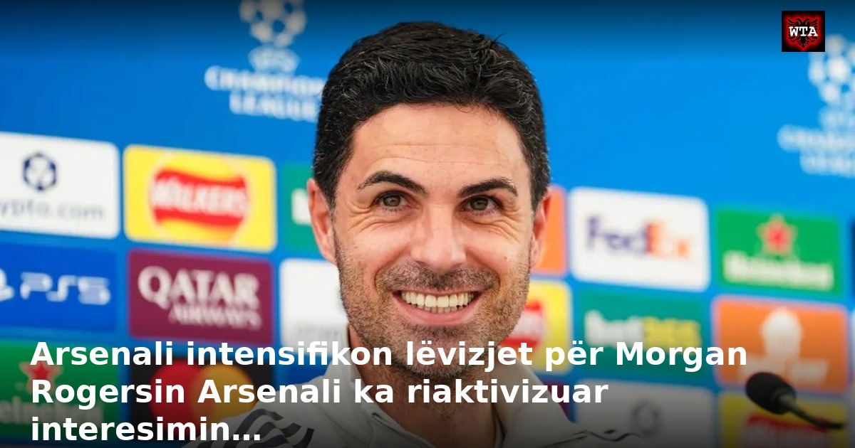 Arsenali intensifikon lëvizjet për Morgan Rogersin Arsenali ka riaktivizuar interesimin…