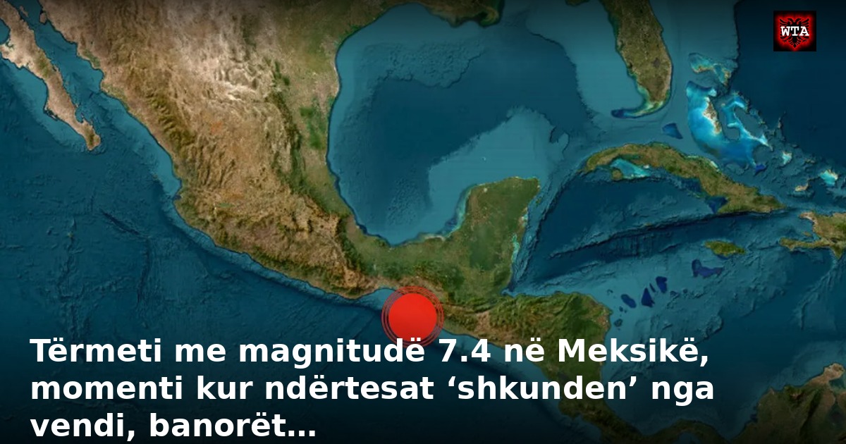 Tërmeti me magnitudë 7.4 në Meksikë, momenti kur ndërtesat ‘shkunden’ nga vendi, banorët…