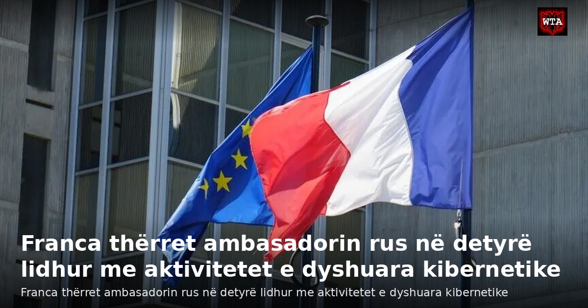 Franca thërret ambasadorin rus në detyrë lidhur me aktivitetet e dyshuara kibernetike
