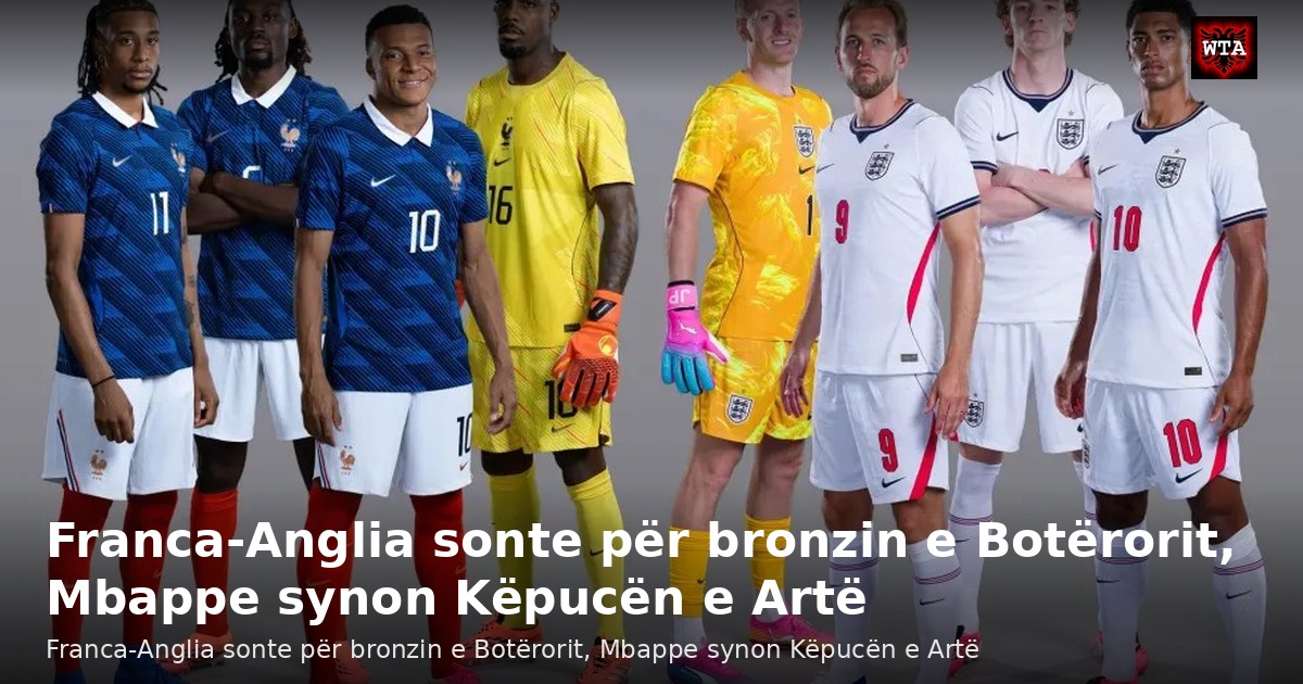 Franca-Anglia sonte për bronzin e Botërorit, Mbappe synon Këpucën e Artë