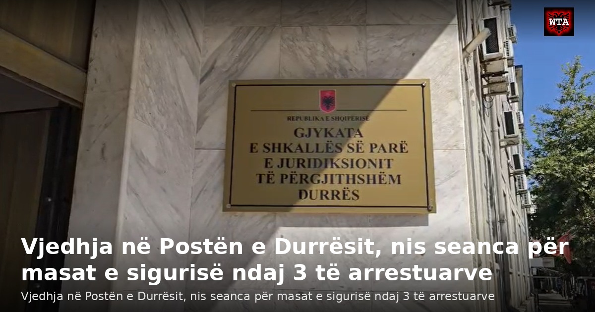 Vjedhja në Postën e Durrësit, nis seanca për masat e sigurisë ndaj 3 të arrestuarve