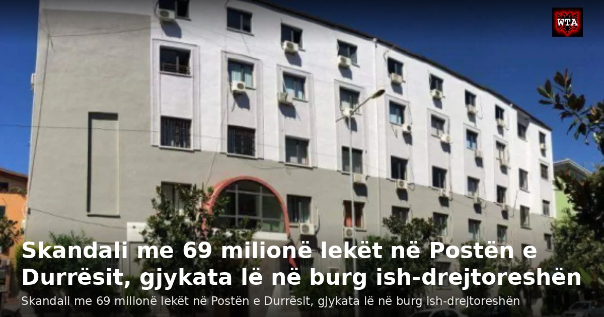 Skandali me 69 milionë lekët në Postën e Durrësit, gjykata lë në burg ish-drejtoreshën