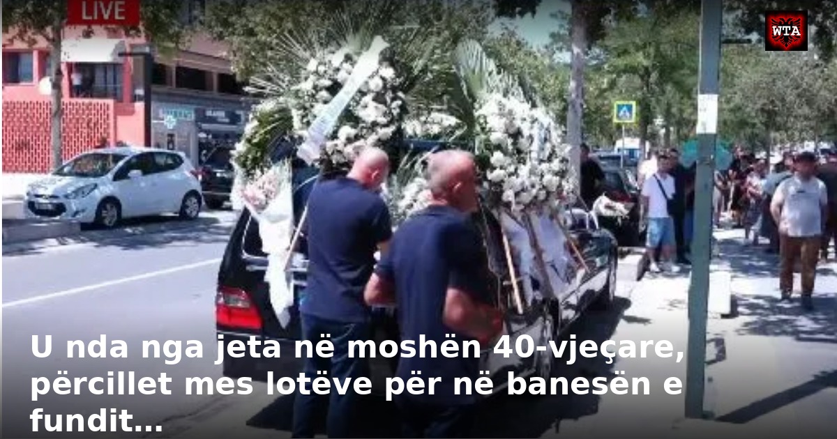U nda nga jeta në moshën 40-vjeçare, përcillet mes lotëve për në banesën e fundit…