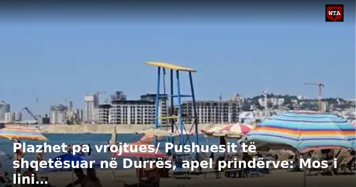 Plazhet pa vrojtues/ Pushuesit të shqetësuar në Durrës, apel prindërve: Mos i lini…