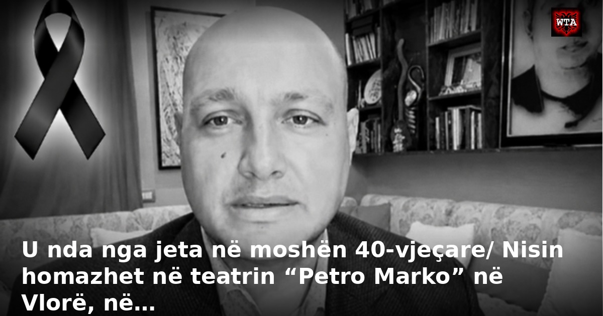 U nda nga jeta në moshën 40-vjeçare/ Nisin homazhet në teatrin “Petro Marko” në Vlorë, në…