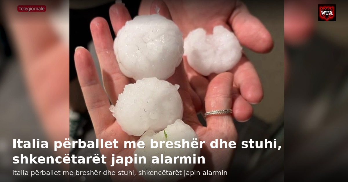 Italia përballet me breshër dhe stuhi, shkencëtarët japin alarmin