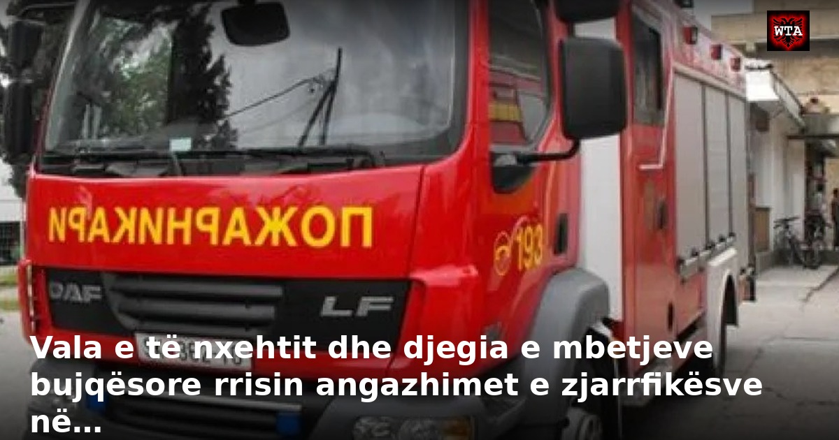 Vala e të nxehtit dhe djegia e mbetjeve bujqësore rrisin angazhimet e zjarrfikësve në…