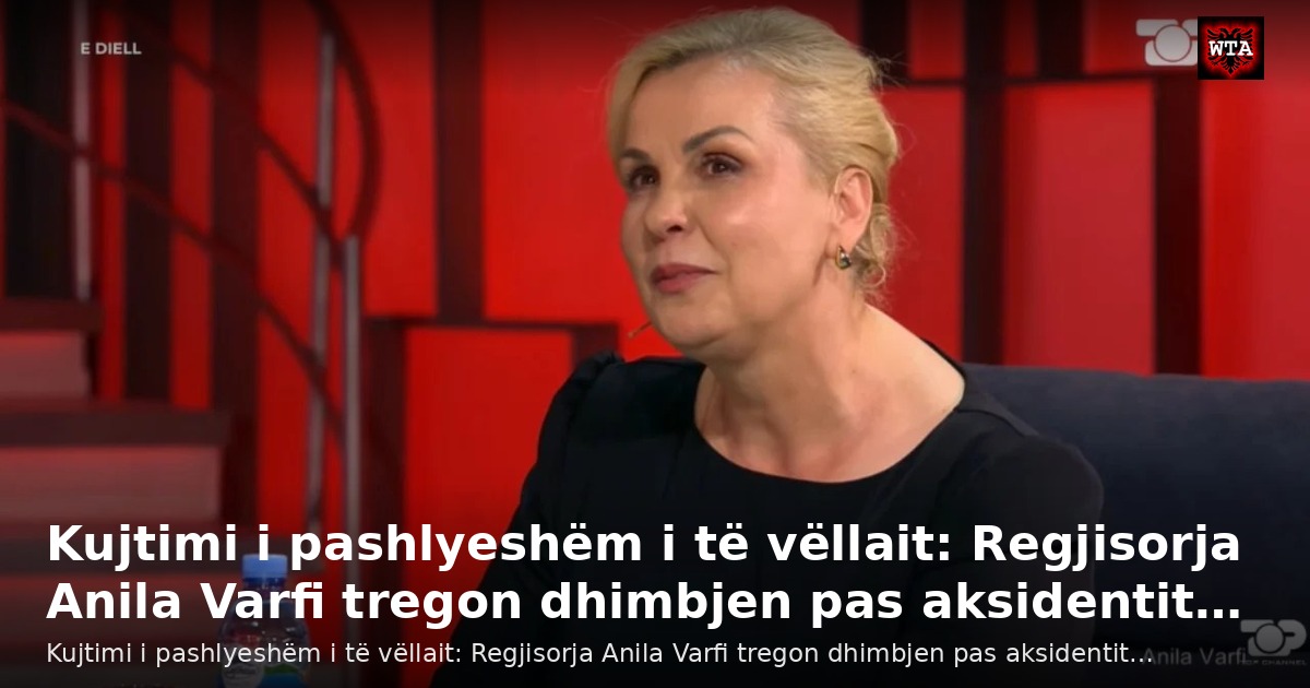 Kujtimi i pashlyeshëm i të vëllait: Regjisorja Anila Varfi tregon dhimbjen pas aksidentit…