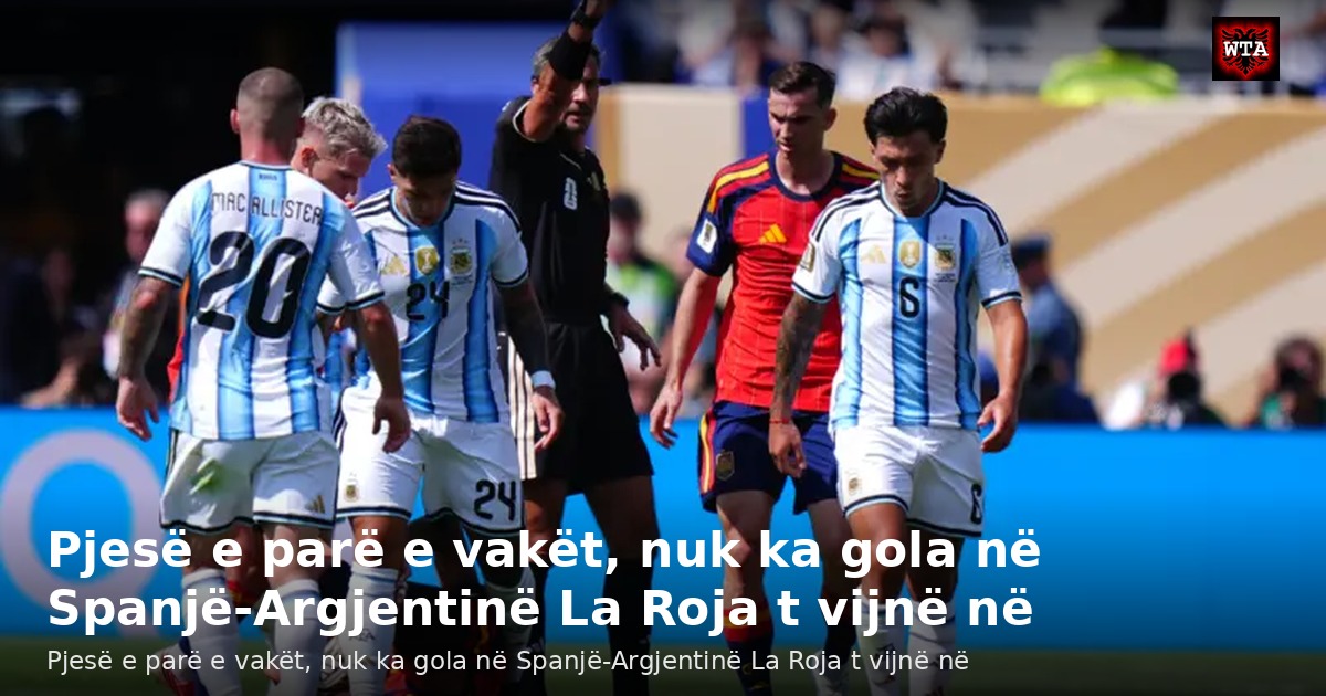 Pjesë e parë e vakët, nuk ka gola në Spanjë-Argjentinë La Roja t vijnë në