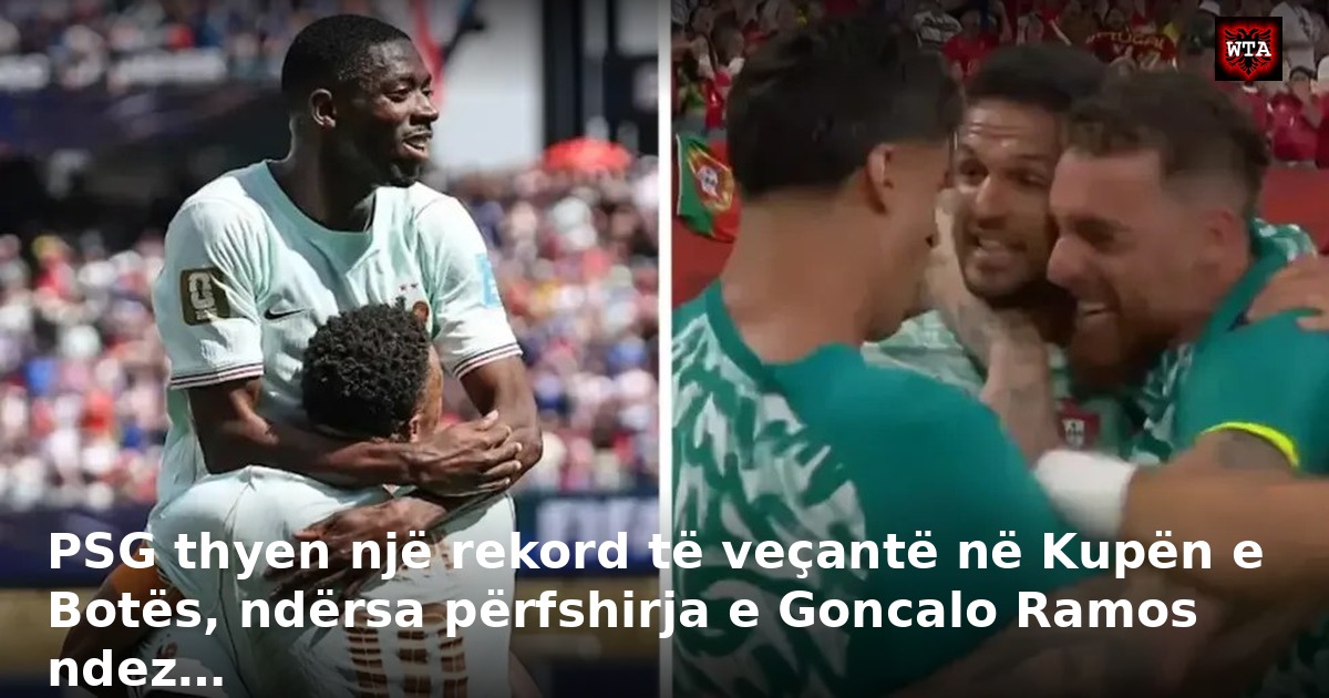 PSG thyen një rekord të veçantë në Kupën e Botës, ndërsa përfshirja e Goncalo Ramos ndez…