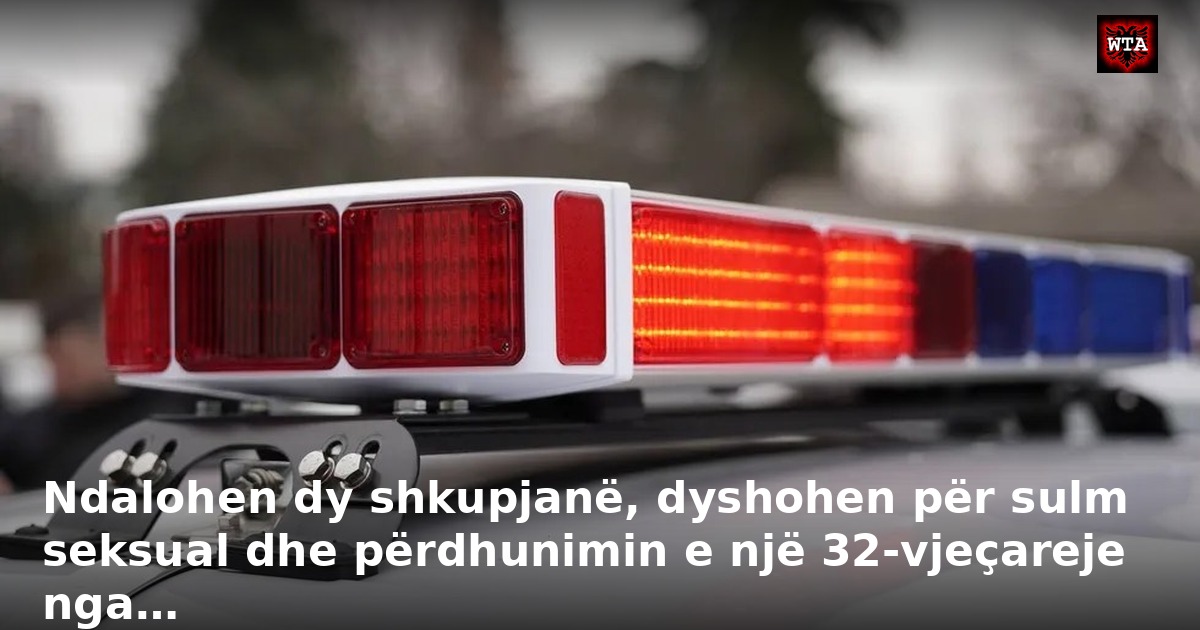 Ndalohen dy shkupjanë, dyshohen për sulm seksual dhe përdhunimin e një 32-vjeçareje nga…