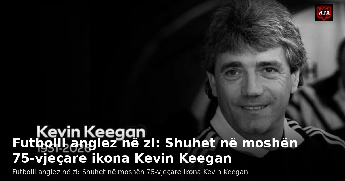 Futbolli anglez në zi: Shuhet në moshën 75-vjeçare ikona Kevin Keegan
