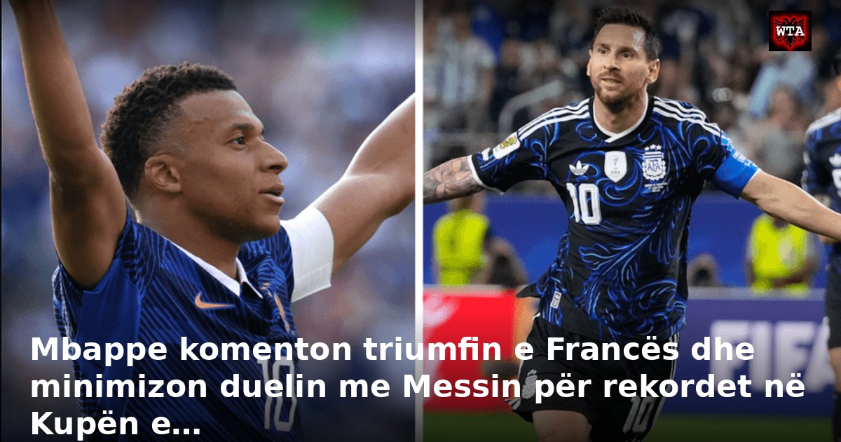 Mbappe komenton triumfin e Francës dhe minimizon duelin me Messin për rekordet në Kupën e…
