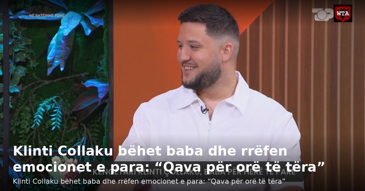 Klinti Collaku bëhet baba dhe rrëfen emocionet e para: “Qava për orë të tëra”