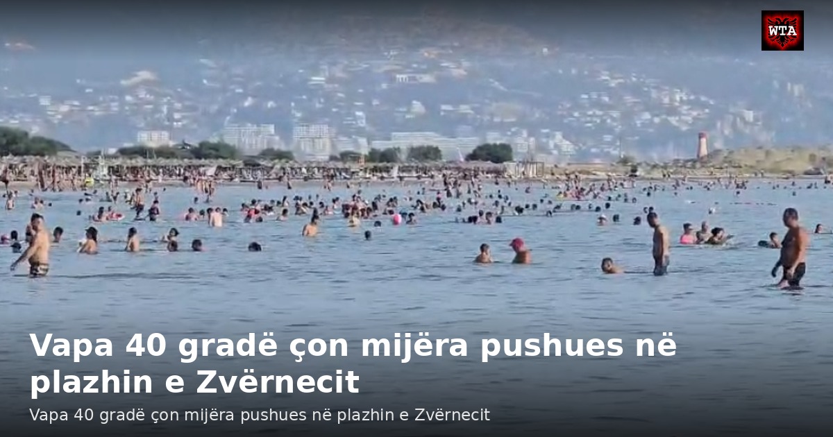 Vapa 40 gradë çon mijëra pushues në plazhin e Zvërnecit
