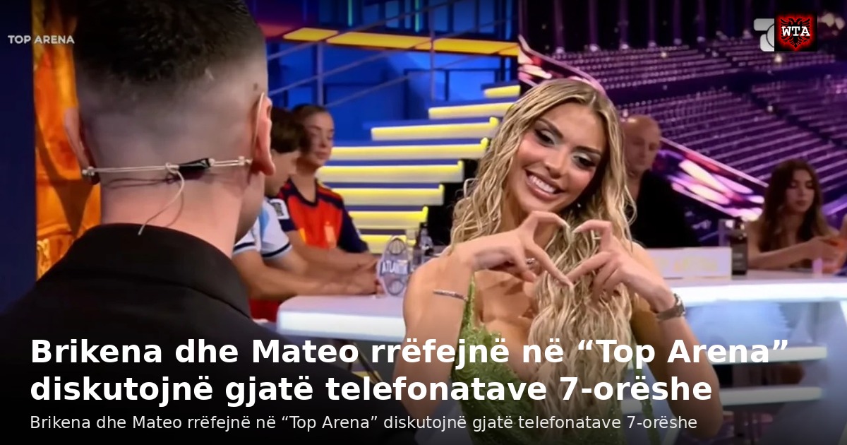 Brikena dhe Mateo rrëfejnë në “Top Arena” diskutojnë gjatë telefonatave 7-orëshe