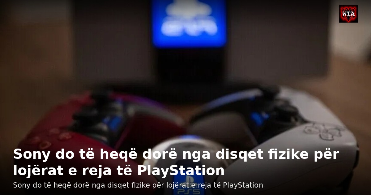 Sony do të heqë dorë nga disqet fizike për lojërat e reja të PlayStation