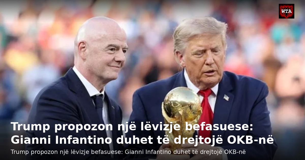 Trump propozon një lëvizje befasuese: Gianni Infantino duhet të drejtojë OKB-në