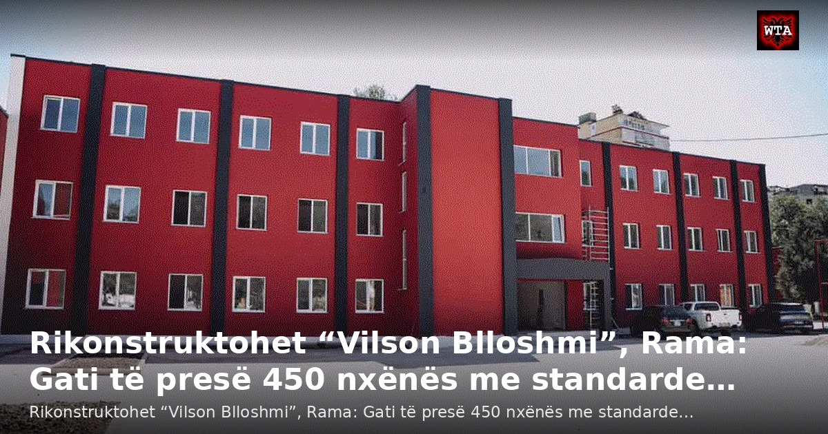 Rikonstruktohet “Vilson Blloshmi”, Rama: Gati të presë 450 nxënës me standarde…