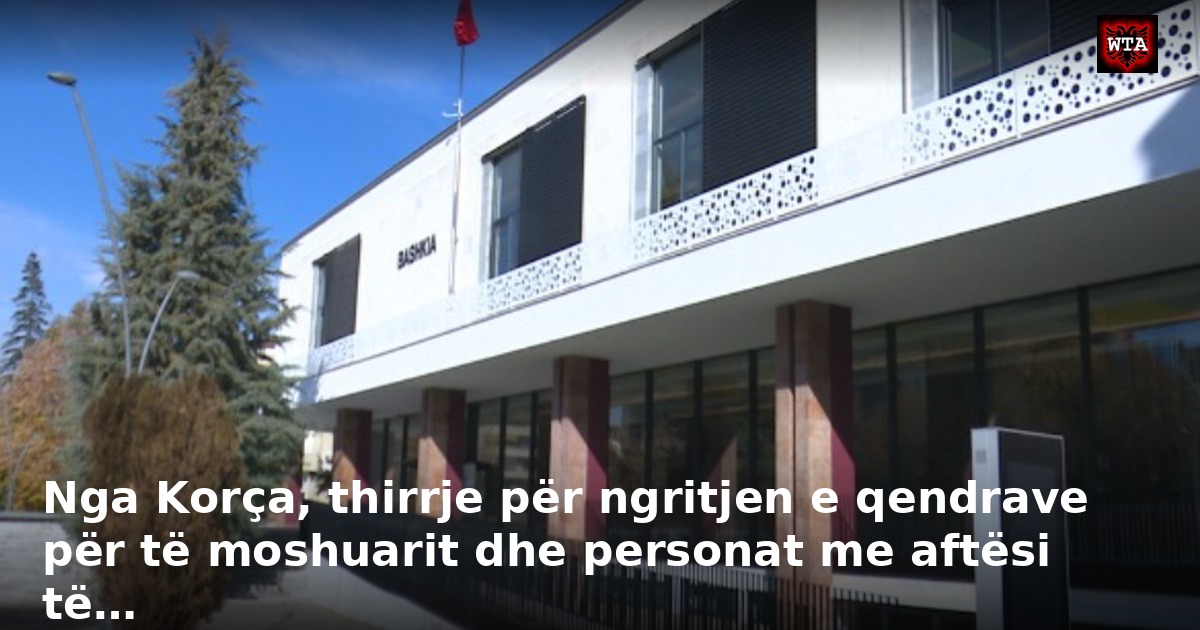 Nga Korça, thirrje për ngritjen e qendrave për të moshuarit dhe personat me aftësi të…