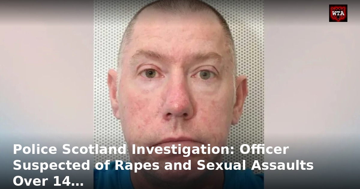Police Scotland Investigation: Officer Suspected of Rapes and Sexual Assaults Over 14…