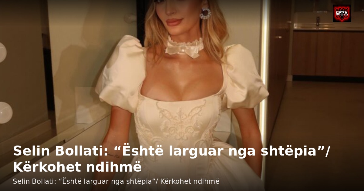 Selin Bollati: “Është larguar nga shtëpia”/ Kërkohet ndihmë