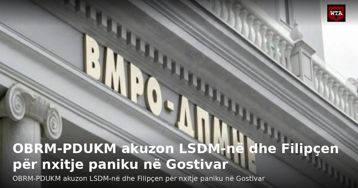 OBRM-PDUKM akuzon LSDM-në dhe Filipçen për nxitje paniku në Gostivar