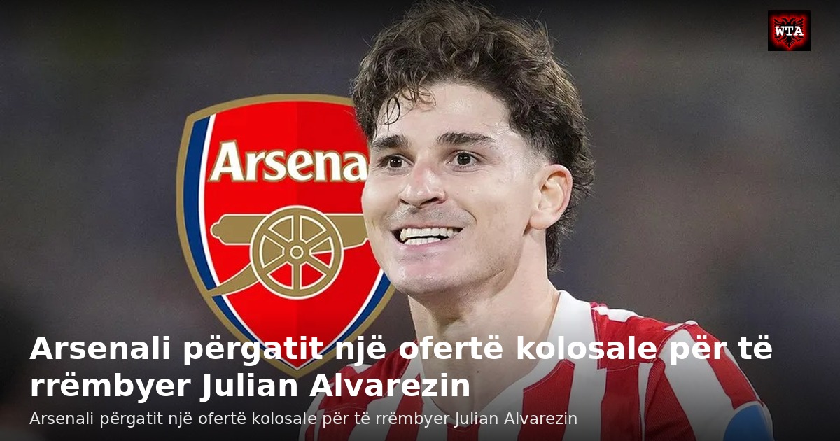 Arsenali përgatit një ofertë kolosale për të rrëmbyer Julian Alvarezin
