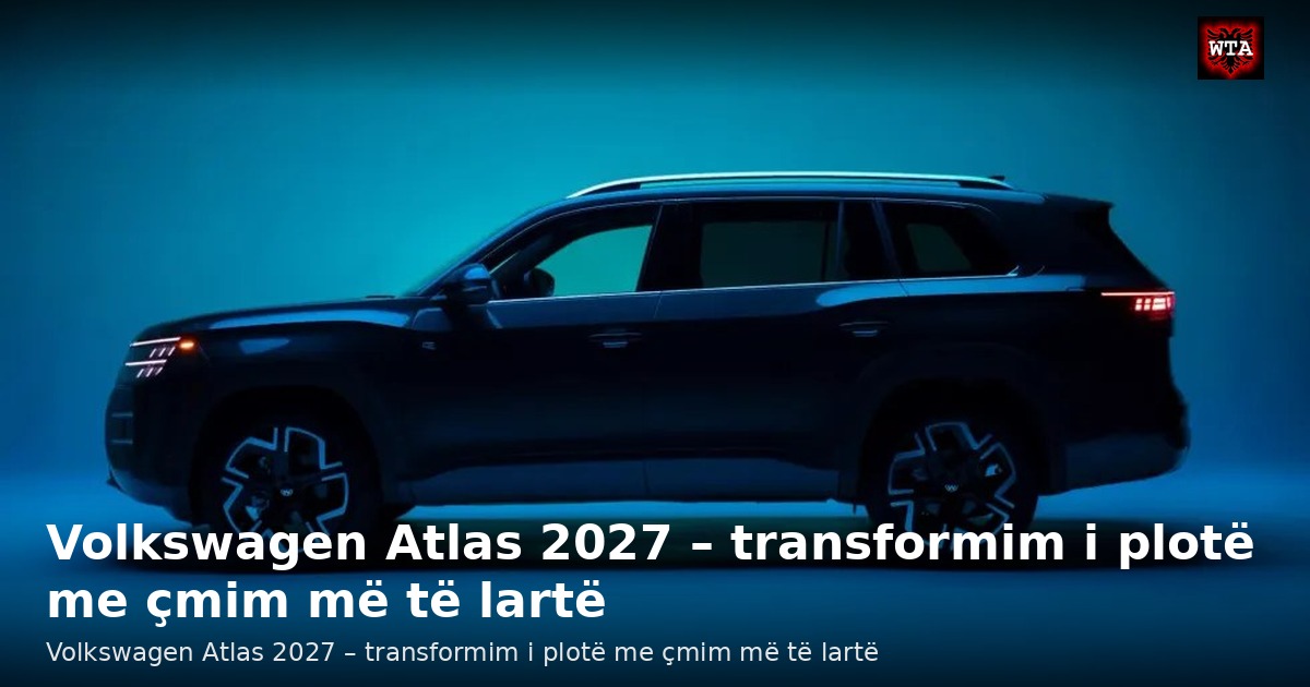 Volkswagen Atlas 2027 – transformim i plotë me çmim më të lartë