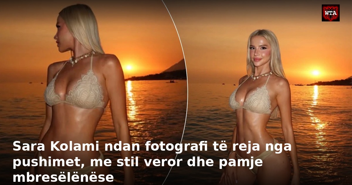 Sara Kolami ndan fotografi të reja nga pushimet, me stil veror dhe pamje mbresëlënëse