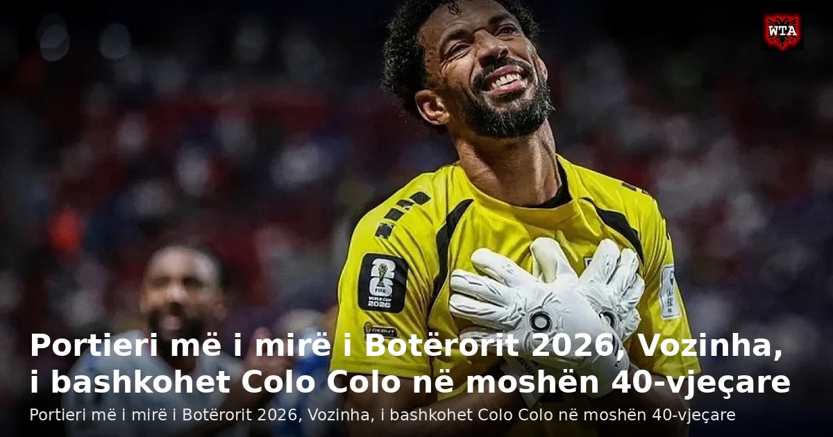 Portieri më i mirë i Botërorit 2026, Vozinha, i bashkohet Colo Colo në moshën 40-vjeçare