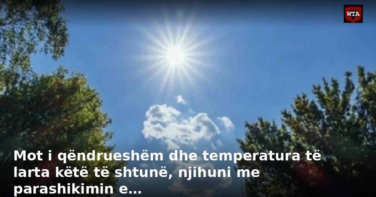 Mot i qëndrueshëm dhe temperatura të larta këtë të shtunë, njihuni me parashikimin e…