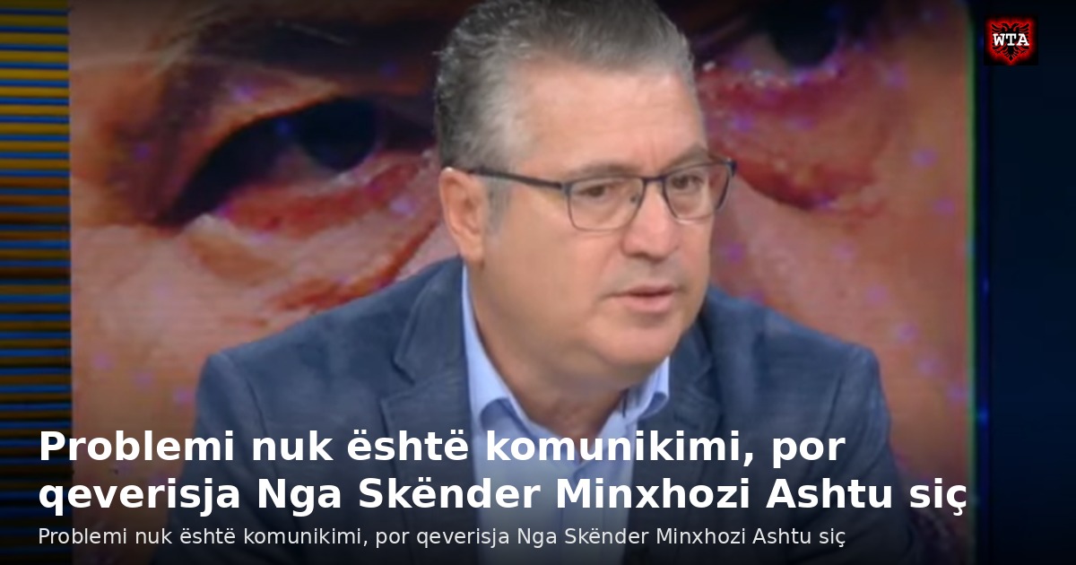 Problemi nuk është komunikimi, por qeverisja Nga Skënder Minxhozi Ashtu siç